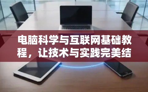 电脑科学与互联网基础教程,让技术与实践完美结合 电脑科学与互联网基础教程,让技术与实践完美结合