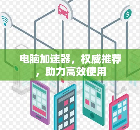电脑加速器,权威推荐,助力高效使用 电脑加速器,权威推荐,助力高效使用