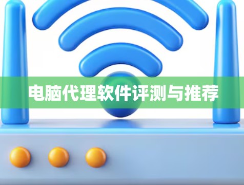 电脑代理软件评测与推荐 电脑代理软件评测与推荐