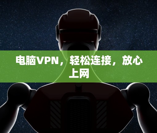 电脑VPN,轻松连接,放心上网 电脑VPN,轻松连接,放心上网