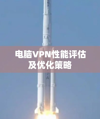 电脑VPN性能评估及优化策略