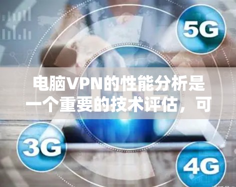 电脑VPN的性能分析是一个重要的技术评估,可以帮助您更好地理解如何保持VPN的可靠性和高效性。以下是关于电脑VPN性能的分析和建议 电脑VPN的性能分析是一个重要的技术评估,可以帮助您更好地理解如何保持VPN的可靠性和高效性。以下是关于电脑VPN性能的分析和建议