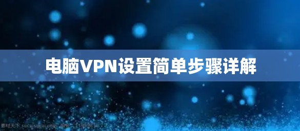 电脑VPN设置简单步骤详解 电脑VPN设置简单步骤详解
