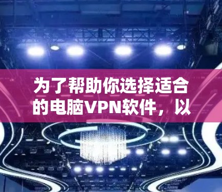 为了帮助你选择适合的电脑VPN软件,以下是一个分步的建议,涵盖各个关键点和选择理由 为了帮助你选择适合的电脑VPN软件,以下是一个分步的建议,涵盖各个关键点和选择理由