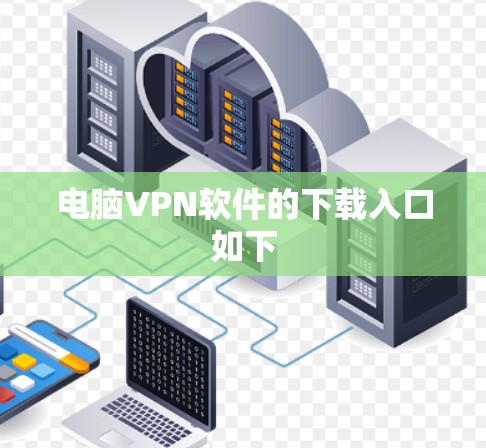电脑VPN软件的下载入口如下 电脑VPN软件的下载入口如下