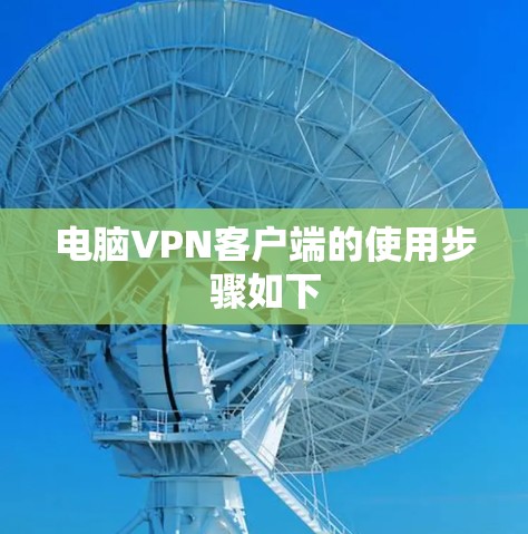 电脑VPN客户端的使用步骤如下