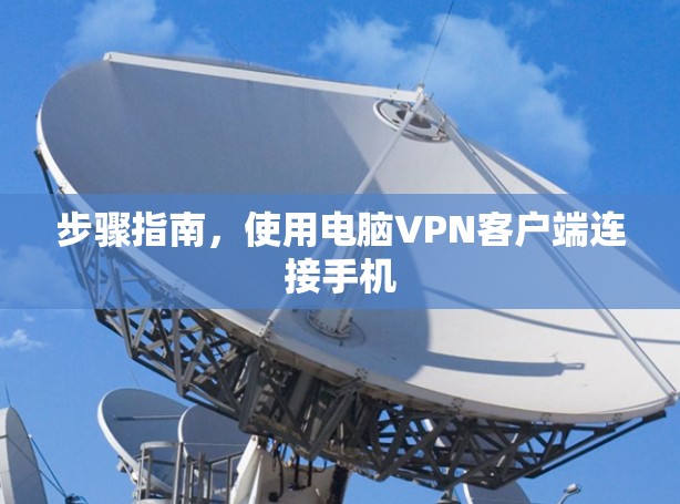 步骤指南,使用电脑VPN客户端连接手机 步骤指南,使用电脑VPN客户端连接手机