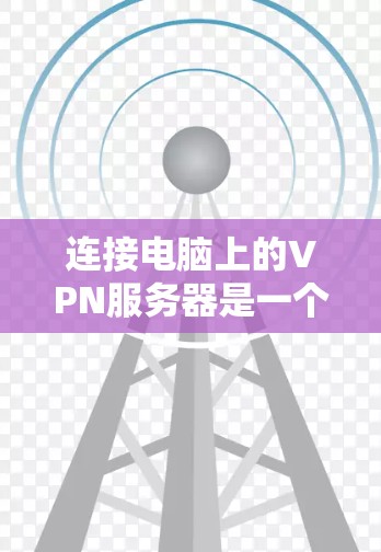 连接电脑上的VPN服务器是一个复杂但重要的步骤，需要综合考虑多种因素。以下是一步步的指南，帮助您成功连接这些服务器