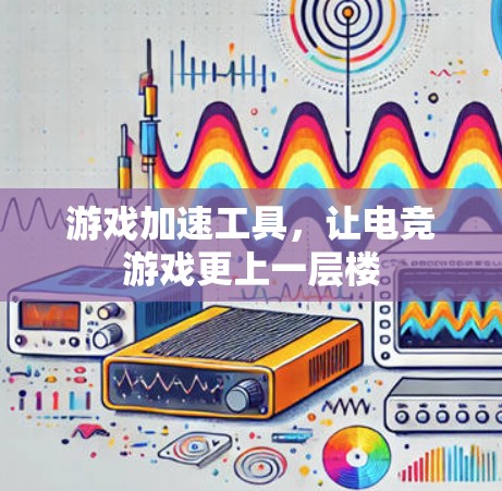 游戏加速工具，让电竞游戏更上一层楼