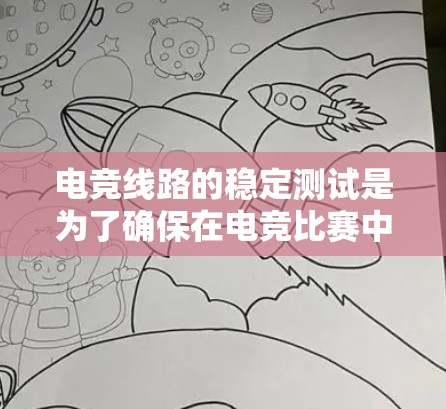 电竞线路的稳定测试是为了确保在电竞比赛中设备不会因意外干扰而卡顿或延迟过长。以下是对这一主题的逐步解释 电竞线路的稳定测试是为了确保在电竞比赛中设备不会因意外干扰而卡顿或延迟过长。以下是对这一主题的逐步解释