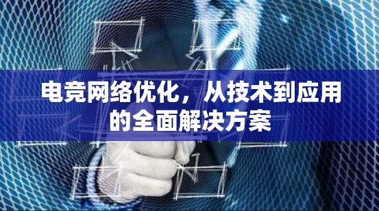 电竞网络优化，从技术到应用的全面解决方案