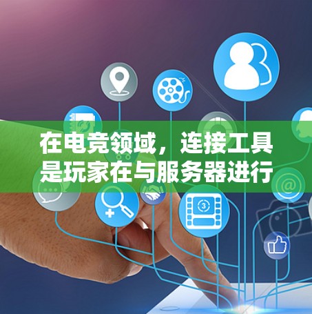在电竞领域，连接工具是玩家在与服务器进行连接时的重要工具。以下是一些常见的电竞服务器连接工具及其使用方法，帮助你高效地连接到自己的服务器