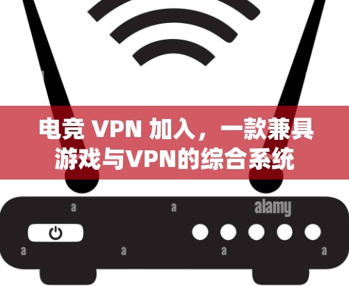 电竞 VPN 加入,一款兼具游戏与VPN的综合系统 电竞 VPN 加入,一款兼具游戏与VPN的综合系统