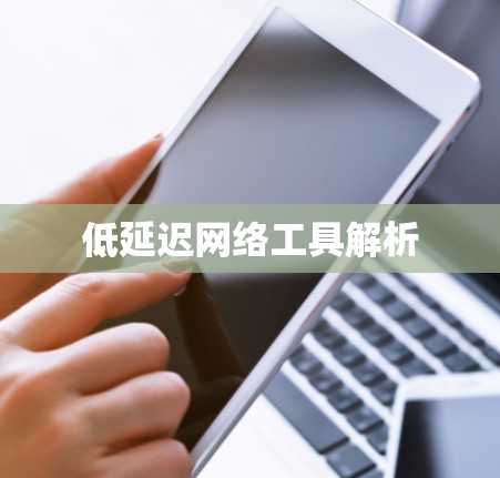 低延迟网络工具解析 低延迟网络工具解析