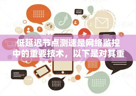 低延迟节点测速是网络监控中的重要技术，以下是对其重要性的详细分析