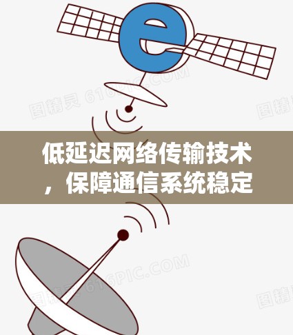低延迟网络传输技术，保障通信系统稳定运行的关键手段