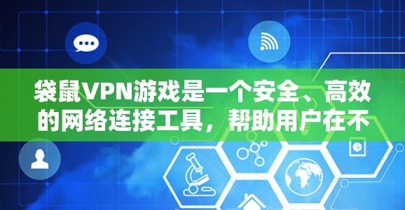 袋鼠VPN游戏是一个安全、高效的网络连接工具,帮助用户在不涉及个人数据的情况下,连接到全球各地的网络环境。为了高效使用袋鼠VPN,尤其是加速和优化网络,以下是一步步的建议和优化策略 袋鼠VPN游戏是一个安全、高效的网络连接工具,帮助用户在不涉及个人数据的情况下,连接到全球各地的网络环境。为了高效使用袋鼠VPN,尤其是加速和优化网络,以下是一步步的建议和优化策略