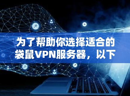 为了帮助你选择适合的袋鼠VPN服务器，以下是详细的步骤和建议