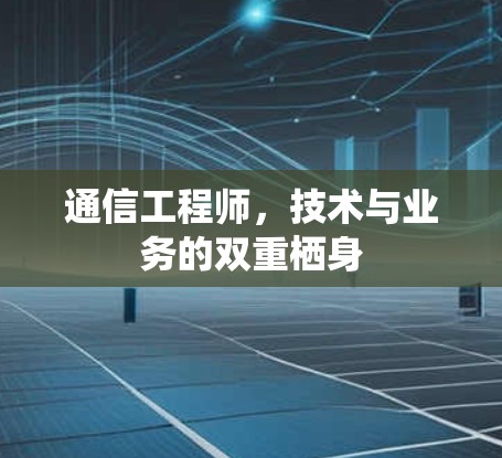 通信工程师,技术与业务的双重栖身 通信工程师,技术与业务的双重栖身