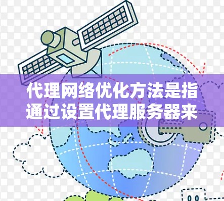 代理网络优化方法是指通过设置代理服务器来优化网络性能的一种方式。代理服务器负责处理与网络相关的请求和任务,从而提高网络的整体响应速度和稳定性。以下是一些常见的代理网络优化方法 代理网络优化方法是指通过设置代理服务器来优化网络性能的一种方式。代理服务器负责处理与网络相关的请求和任务,从而提高网络的整体响应速度和稳定性。以下是一些常见的代理网络优化方法