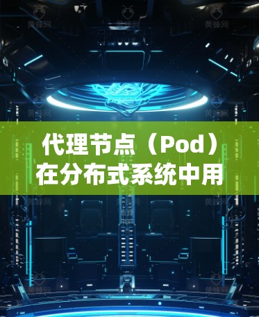 代理节点(Pod)在分布式系统中用于处理请求和数据,通常用于分布式数据库、云计算、分布式计算等场景。代理节点下载可能指的是在分布式系统中安装或配置代理节点。以下是一些可能的解释和步骤 代理节点(Pod)在分布式系统中用于处理请求和数据,通常用于分布式数据库、云计算、分布式计算等场景。代理节点下载可能指的是在分布式系统中安装或配置代理节点。以下是一些可能的解释和步骤