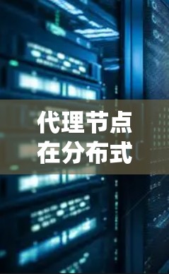 代理节点在分布式系统中扮演着关键角色,其作用包括数据同步、负载均衡、容错和分布式计算。以下是对代理节点的详细解析 代理节点在分布式系统中扮演着关键角色,其作用包括数据同步、负载均衡、容错和分布式计算。以下是对代理节点的详细解析