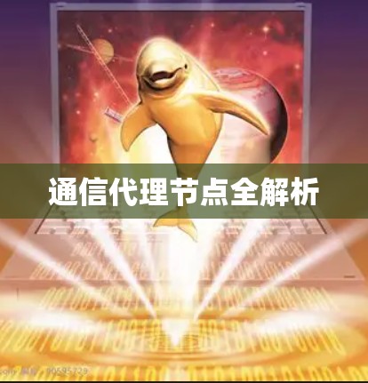 通信代理节点全解析 通信代理节点全解析
