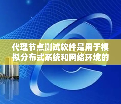 代理节点测试软件是用于模拟分布式系统和网络环境的工具,帮助测试人员验证节点行为、测试网络连接和运行脚本的正确性。以下是对代理节点测试软件的详细介绍 代理节点测试软件是用于模拟分布式系统和网络环境的工具,帮助测试人员验证节点行为、测试网络连接和运行脚本的正确性。以下是对代理节点测试软件的详细介绍