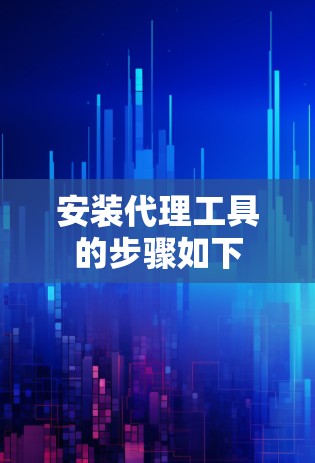 安装代理工具的步骤如下