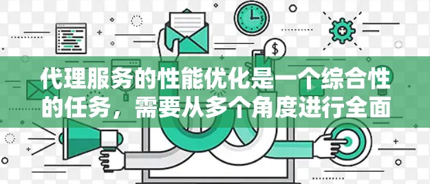代理服务的性能优化是一个综合性的任务，需要从多个角度进行全面分析和改进。以下是一步步的优化建议