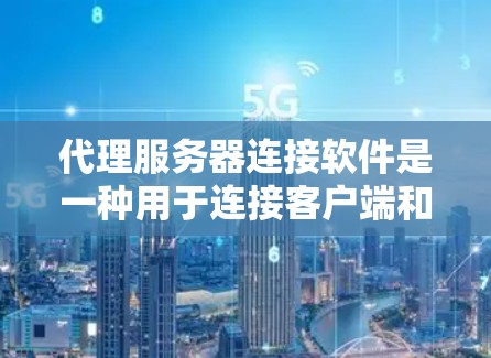 代理服务器连接软件是一种用于连接客户端和代理服务器的工具,旨在实现数据传输和处理,满足不同应用场景的需求。以下是对这一主题的详细解释 代理服务器连接软件是一种用于连接客户端和代理服务器的工具,旨在实现数据传输和处理,满足不同应用场景的需求。以下是对这一主题的详细解释