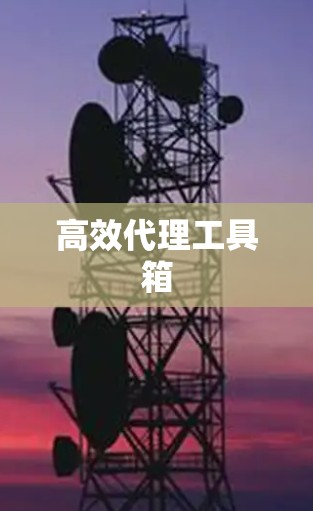 高效代理工具箱