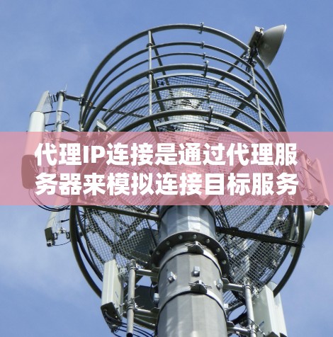 代理IP连接是通过代理服务器来模拟连接目标服务器的方法,通常用于远程访问本地服务器。以下是一个详细的代理IP连接教程 代理IP连接是通过代理服务器来模拟连接目标服务器的方法,通常用于远程访问本地服务器。以下是一个详细的代理IP连接教程
