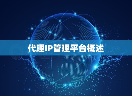 代理IP管理平台概述 代理IP管理平台概述