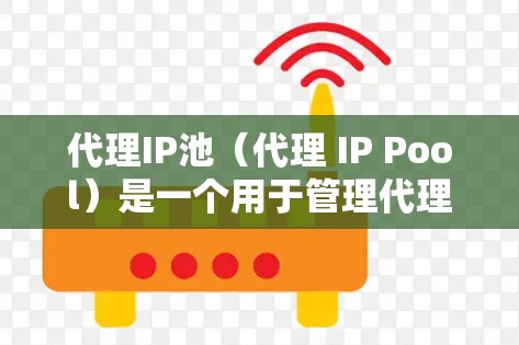 代理IP池（代理 IP Pool）是一个用于管理代理服务器或代理网络设备的内部IP地址列表的容器。它通常用于存储和管理这些设备的IP地址，以便于它们的监控、管理以及优化。以下是对代理IP池的详细介绍