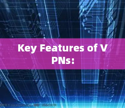 Key Features of VPNs: