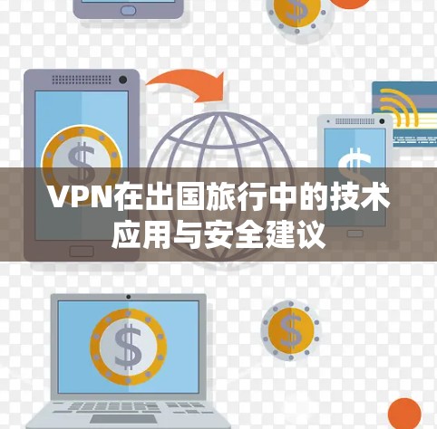 VPN在出国旅行中的技术应用与安全建议