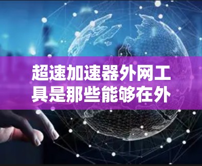 超速加速器外网工具是那些能够在外部网络上运行的加速软件,这些工具通常不需要本地服务器,可以利用外部网络连接速度来提升数据传输速度。以下是对这些工具的详细总结 超速加速器外网工具是那些能够在外部网络上运行的加速软件,这些工具通常不需要本地服务器,可以利用外部网络连接速度来提升数据传输速度。以下是对这些工具的详细总结