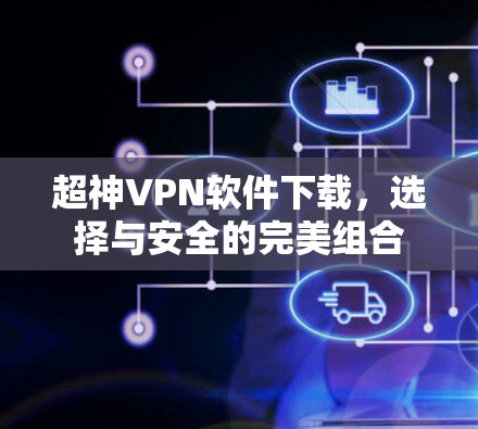 超神VPN软件下载,选择与安全的完美组合 超神VPN软件下载,选择与安全的完美组合