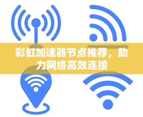 彩虹加速器节点推荐，助力网络高效连接