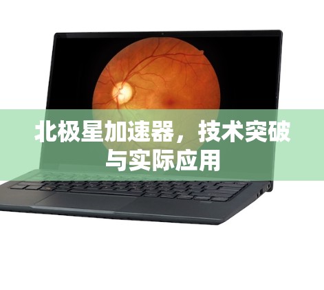 北极星加速器,技术突破与实际应用 北极星加速器,技术突破与实际应用