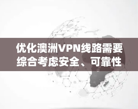 优化澳洲VPN线路需要综合考虑安全、可靠性和用户体验。以下是一些优化spent VPN 线路的建议