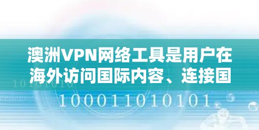 澳洲VPN网络工具是用户在海外访问国际内容、连接国际服务器或进行跨国通信时常用的VPN服务。以下是几种常见的澳洲VPN网络工具及其特点