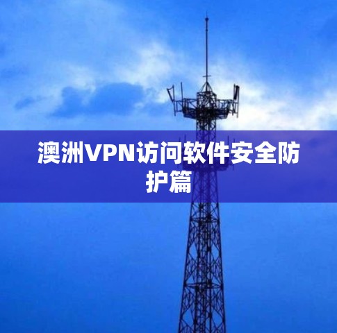 澳洲VPN访问软件安全防护篇