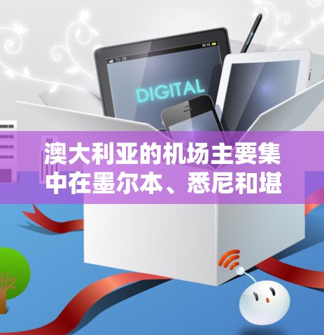 澳大利亚的机场主要集中在墨尔本、悉尼和堪培拉附近,这些城市分布于澳大利亚的北部,靠近东海岸,并且在原子弹基地附近。以下是这些主要机场的位置和影响 澳大利亚的机场主要集中在墨尔本、悉尼和堪培拉附近,这些城市分布于澳大利亚的北部,靠近东海岸,并且在原子弹基地附近。以下是这些主要机场的位置和影响