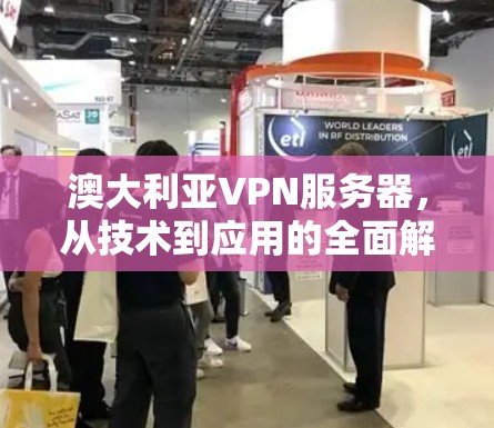 澳大利亚VPN服务器，从技术到应用的全面解析