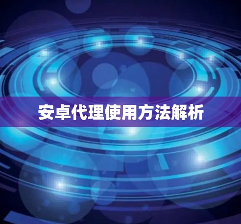 安卓代理使用方法解析