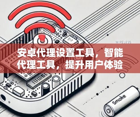 安卓代理设置工具,智能代理工具,提升用户体验