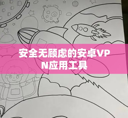安全无顾虑的安卓VPN应用工具