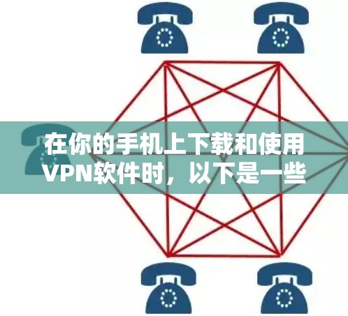 在你的手机上下载和使用VPN软件时,以下是一些步骤和建议 在你的手机上下载和使用VPN软件时,以下是一些步骤和建议
